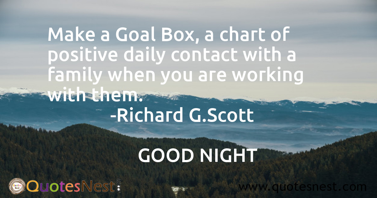 Make a Goal Box, a chart of positive daily contact with a family when you are working with them.